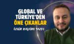 Global ve Türkiye’den Öne Çıkanlar